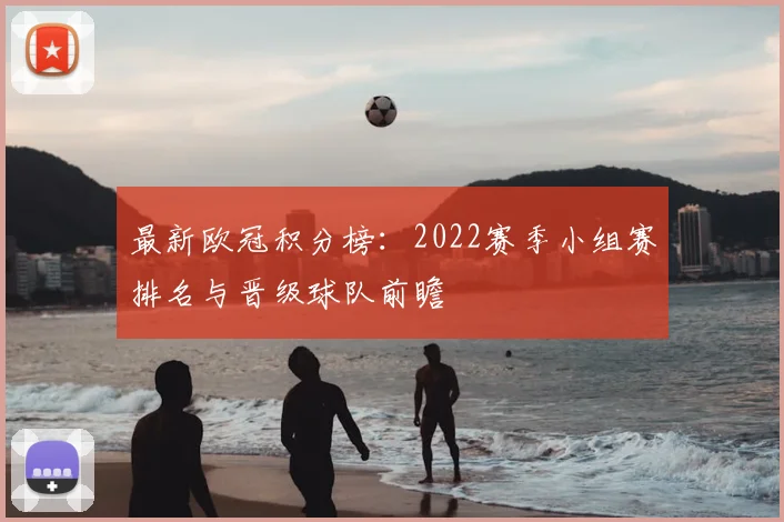 最新欧冠积分榜：2022赛季小组赛排名与晋级球队前瞻