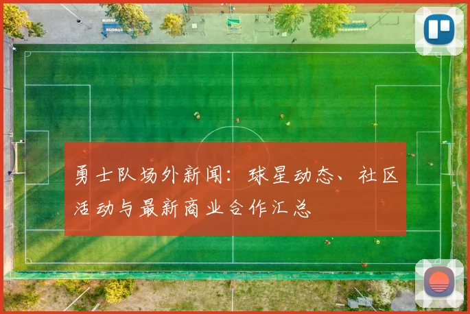 勇士队场外新闻：球星动态、社区活动与最新商业合作汇总
