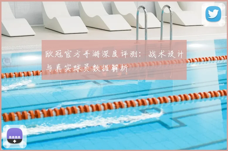 欧冠官方手游深度评测：战术设计与真实球员数据解析