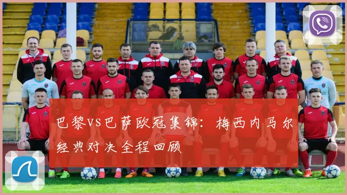 巴黎vs巴萨欧冠集锦：梅西内马尔经典对决全程回顾